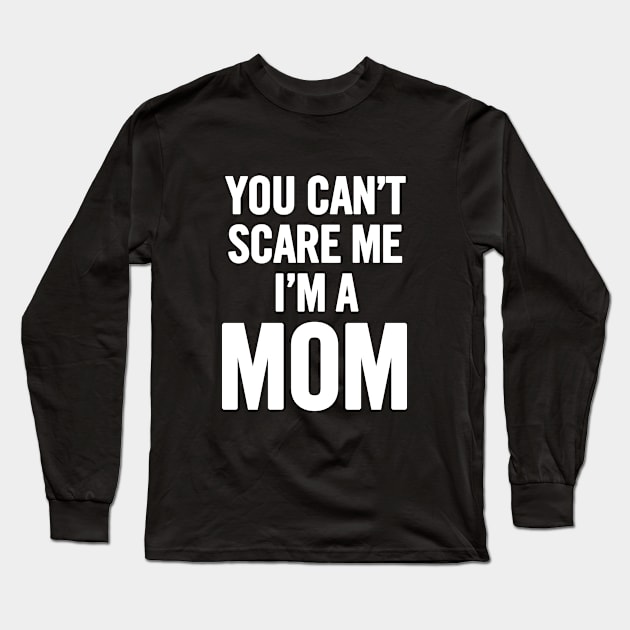 You Can't Scare Me I'm A Mom Long Sleeve T-Shirt by sergiovarela